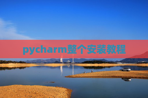 pycharm整个安装教程 pycharm整个安装教程